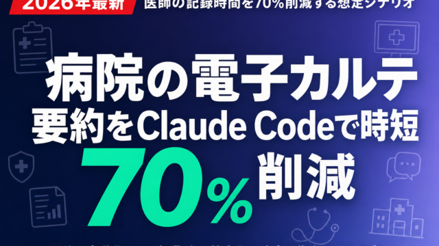 病院の電子カルテ要約をClaude Codeで時短｜医師の記録時間を70%削減する想定シナリオ