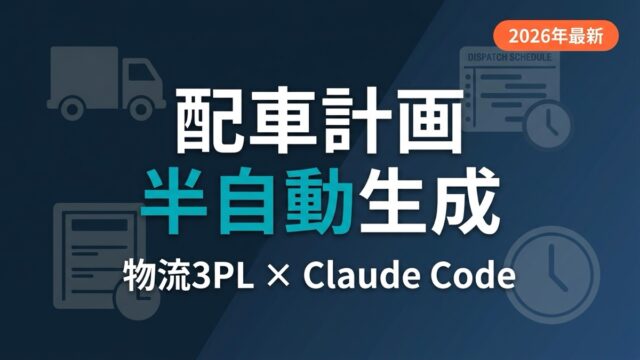 【2026年最新】物流3PLの配車計画をClaude Codeで半自動生成