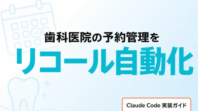 歯科医院の予約管理・リコール通知をClaude Codeで自動化する実装ガイド